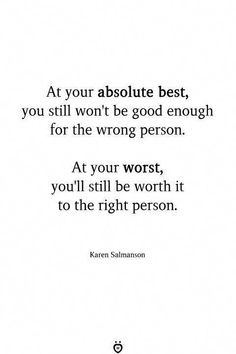 a quote that reads at your absolute best, you still won't be good enough for the wrong person