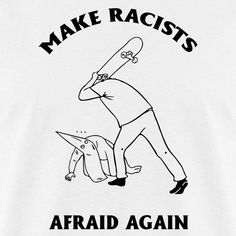 a white t - shirt with an image of a man holding a skateboard and the words make racists afraid again