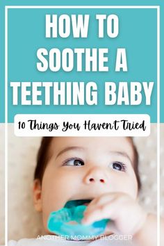 a baby chewing on a toy with the title how to soothe a teething baby 10 things you haven't tried