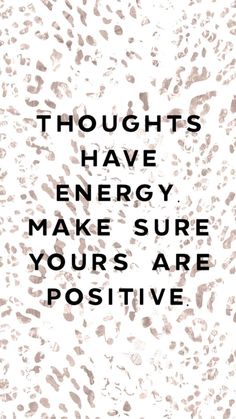 the words thought have energy make sure yours are positive on white and black background with brown spots