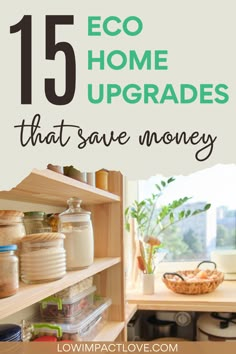 an open kitchen cabinet with the words 15 eco home upgrades that save money on it