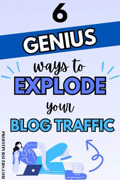 the 6 genius ways to explode your blog traffic