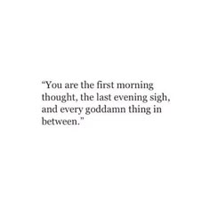 the quote you are the first morning thought, the last evening sight, and every goldam thing in between