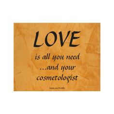 a piece of paper that says love is all you need and your cosmetologist