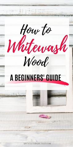 the words how to whitewash wood in front of a window with a red brush