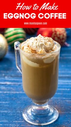 eggnog coffee in a glass mug with whipped cream on top and the words how to make eggnog coffee