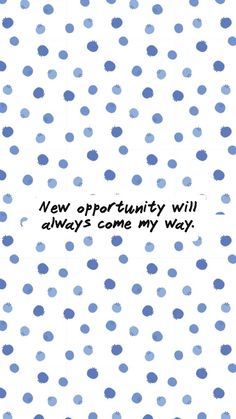 a blue and white polka dot pattern with the words new opportunity will always come my way