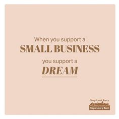 a quote that says when you support a small business, you support a dreams dream