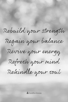 a black and white photo with the words, rebuid your strength regn your balance receive your energy refresh your mind reinde your mind relie your soul