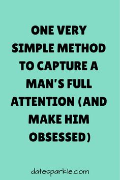 the text reads, one very simple method to capture a man's full attention and make him obessed