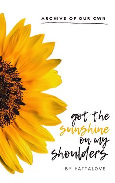 a yellow sunflower with the words, i got the sunshine on my shoulders