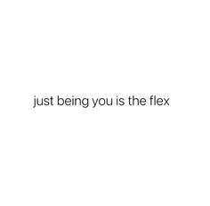 the text just being you is the flex