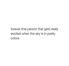 a white background with the words forever that person that gets really excited when they sky is in pretty colors