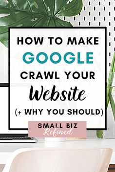 a white desk with a plant on it and the words how to make google crawl your website