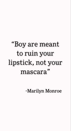 a quote from marilyn monroe that says boy are meant to ruin your lipstick, not your mascara