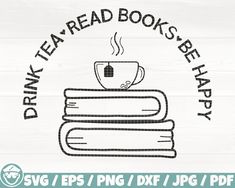 a stack of books with a cup on top and the words drink tea read books be happy