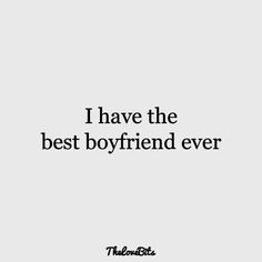 a quote that says i have the best boyfriend ever