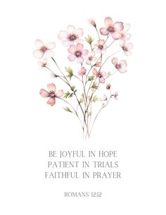 flowers with the words be joyful in hope, patient in trials, and faith in prayer