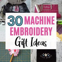 the words, 30 machine embroidery gift ideas are in front of pictures of sewing machines