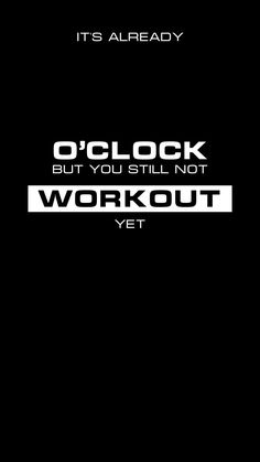 a black and white poster with the words o'clock, but you still not workout yet