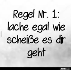 a black and white photo with the words regel n r 1 lache egal wi scheie es dir geht