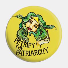 a button with the words petrify the patriarchy on it