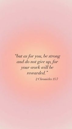 a pink background with the words, but as for you, be strong and do not give up for your work will be rewarded