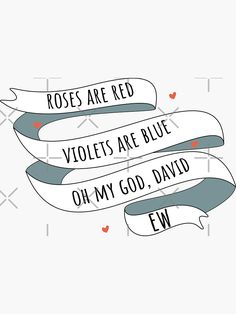 three ribbons with the words roses are red, violets are blue, oh my god, david ew