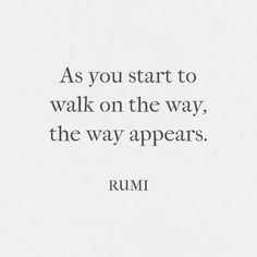 the quote as you start to walk on the way, the way appears rumi