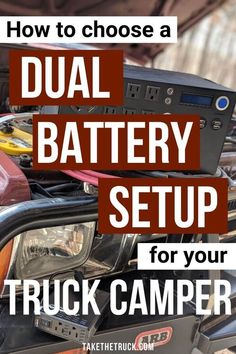 a truck with the words how to choose a dual battery setup for your truck camper