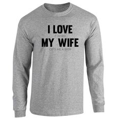 a grey long sleeved shirt with the words i love my wife in black on it