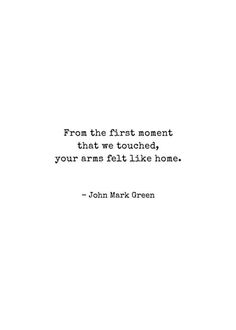 john mark green quote from the first moment that we touched, your arms felt like honey