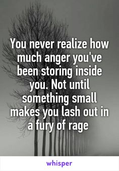 two trees with the words you never reazie how much anger you've been storing inside you not until something small makes you last out in a fury of rage