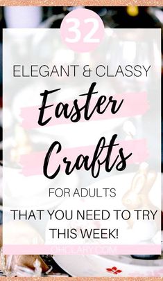 easter crafts for adults that you need to try this week with text overlay reading elegant & classy easter crafts for adults that you need to try