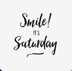 the words smile it's saturday written in black ink