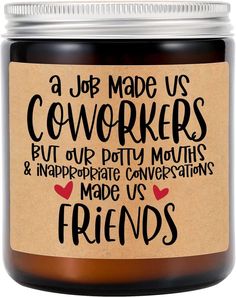 a jar filled with some kind of brown substance that says, a job made us coworkers but our potty motivis and inappropriate conversations made us friends