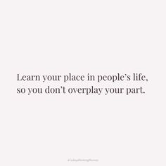 the words learn your place in people's life, so you don't overplay