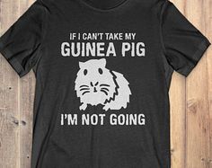 a t - shirt that says, if i can't take my guinea pig i'm not going