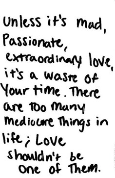 a black and white photo with the words unless it's mad passionate extraordinary love is a waste of your time there are too