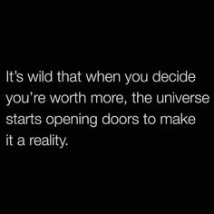 a black and white photo with the words it's wild that when you decide you're worth more, the universe starts opening doors to make it a reality