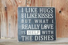 a sign that says i like hugs and likes but what i really love is help with the dishes