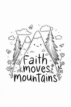 the words faith moves mountains are shown in black and white, with trees on each side