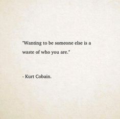 a quote from kurt cobainn about wanting to be someone else is a waste of who you are