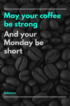 coffee beans with the words may your coffee be strong and your monday be short