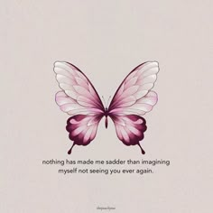 a pink and white butterfly with a quote about nothing has made me sadder than imagine, maybe not seeing you ever again