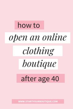 the words how to open an online clothing boutique after age 40 are in white and pink