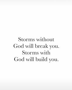 an image with the words, storms without god will break you storm with god will build you