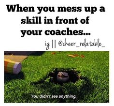 an image of a hole in the grass that says when you mess up a skill in front of your coaches