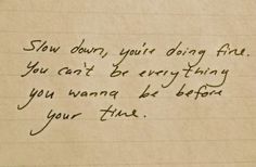 an old handwritten note with the words slow down, your dog fru you can't be everything you want to be before your true