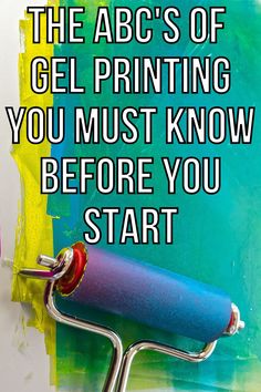 a painting roller with the words, the abc's of gel printing you must know before you start